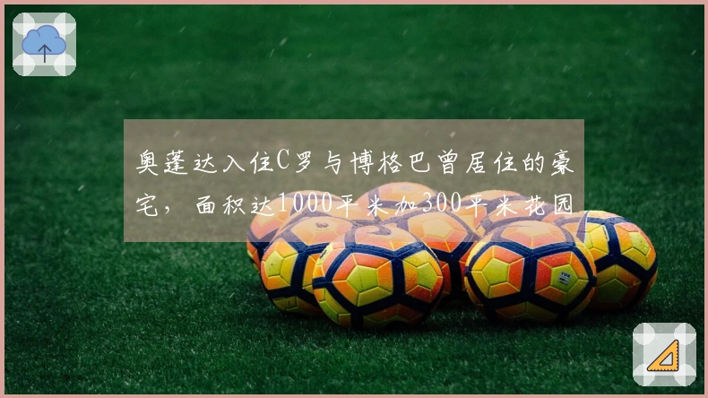 奥蓬达入住C罗与博格巴曾居住的豪宅，面积达1000平米加300平米花园