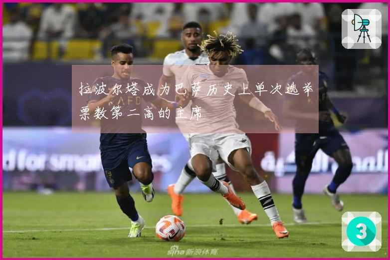 拉波尔塔成为巴萨历史上单次选举票数第二高的主席