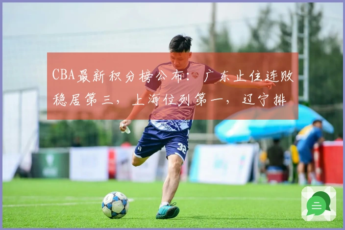 CBA最新积分榜公布：广东止住连败稳居第三，上海位列第一，辽宁排名第九
